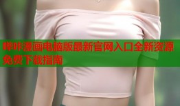 哔咔漫画电脑版最新官网入口全新资源免费下载指南