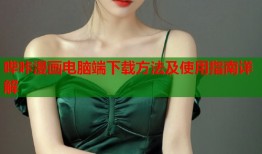 哔咔漫画电脑端下载方法及使用指南详解