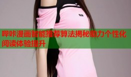 哔咔漫画智能推荐算法揭秘助力个性化阅读体验提升