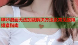 哔咔漫画无法加载解决方法及常见故障排查指南