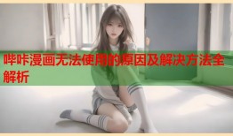 哔咔漫画无法使用的原因及解决方法全解析