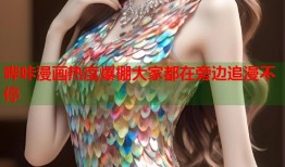 哔咔漫画热度爆棚大家都在旁边追漫不停