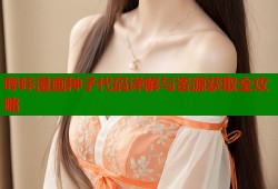 哔咔漫画种子代码详解与资源获取全攻略