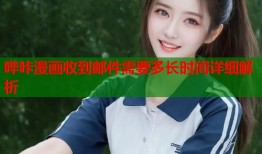 哔咔漫画收到邮件需要多长时间详细解析