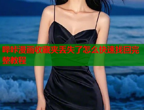 哔咔漫画收藏夹丢失了怎么快速找回完整教程 哔咔漫画收藏夹丢失了怎么快速找回完整教程