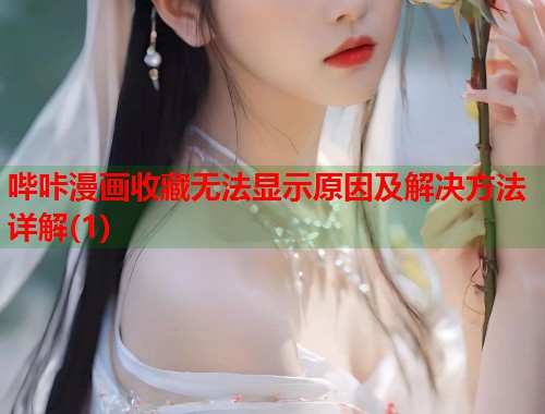 哔咔漫画收藏无法显示原因及解决方法详解(1) 哔咔漫画收藏无法显示原因及解决方法详解(1)