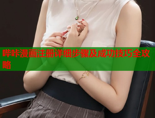 哔咔漫画注册详细步骤及成功技巧全攻略 哔咔漫画注册详细步骤及成功技巧全攻略