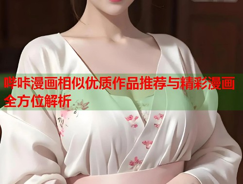 哔咔漫画相似优质作品推荐与精彩漫画全方位解析