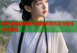 哔咔漫画官网梯子最新使用方法与安全访问指南
