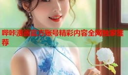 哔咔漫画官方账号精彩内容全网独家推荐