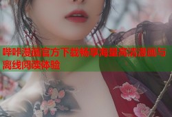 哔咔漫画官方下载畅享海量高清漫画与离线阅读体验
