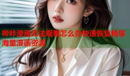 哔咔漫画无法观看怎么办快速恢复畅享海量漫画资源