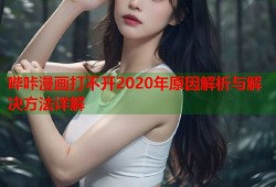 哔咔漫画打不开2020年原因解析与解决方法详解