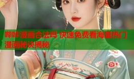 哔咔漫画合法吗 快速免费看海量热门漫画秘诀揭秘