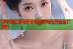 哔咔漫画官网新版高清流畅免费看全彩漫画