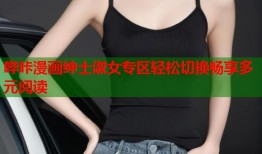 哔咔漫画绅士淑女专区轻松切换畅享多元阅读
