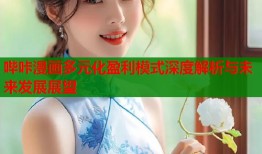 哔咔漫画多元化盈利模式深度解析与未来发展展望