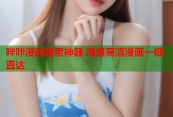 哔咔漫画搜索神器 海量高清漫画一键直达