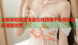 全新体验高清漫画在线阅读平台畅享精彩漫画世界