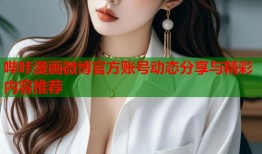 哔咔漫画微博官方账号动态分享与精彩内容推荐