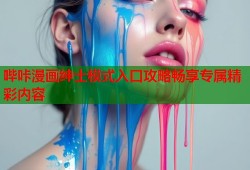 哔咔漫画绅士模式入口攻略畅享专属精彩内容
