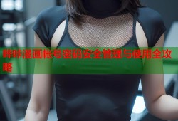 哔咔漫画帐号密码安全管理与使用全攻略