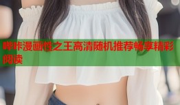 哔咔漫画性之王高清随机推荐畅享精彩阅读