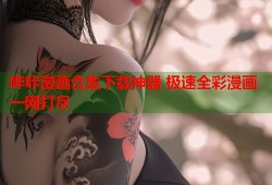哔咔漫画合集下载神器 极速全彩漫画一网打尽