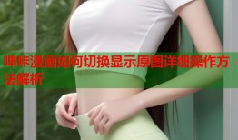 哔咔漫画如何切换显示原图详细操作方法解析