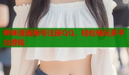 哔咪漫画账号注册QQ，轻松畅玩多平台游戏