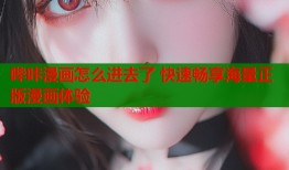 哔咔漫画怎么进去了 快速畅享海量正版漫画体验