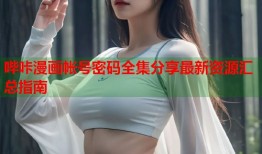 哔咔漫画帐号密码全集分享最新资源汇总指南
