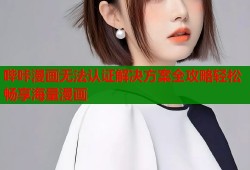哔咔漫画无法认证解决方案全攻略轻松畅享海量漫画