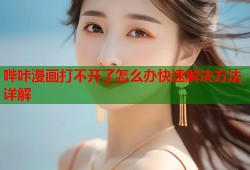 哔咔漫画打不开了怎么办快速解决方法详解