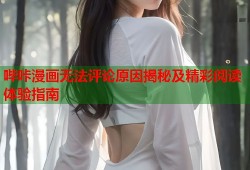 哔咔漫画无法评论原因揭秘及精彩阅读体验指南