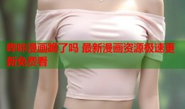 哔咔漫画跪了吗 最新漫画资源极速更新免费看