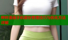 哔咔漫画手机缓存管理技巧与优化方法详解