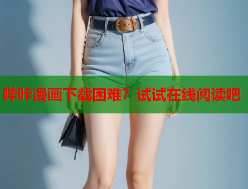 哔咔漫画下载困难？试试在线阅读吧