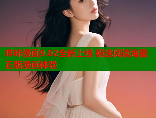 哔咔漫画9.02全新上线 极速阅读海量正版漫画体验