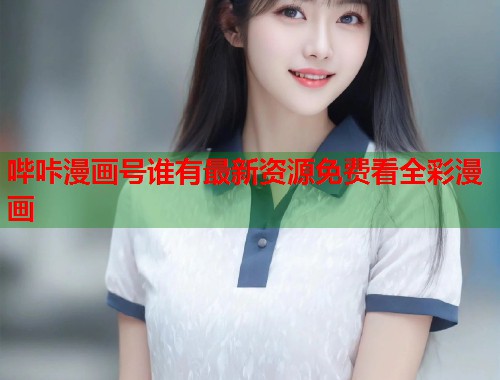 哔咔漫画号谁有最新资源免费看全彩漫画