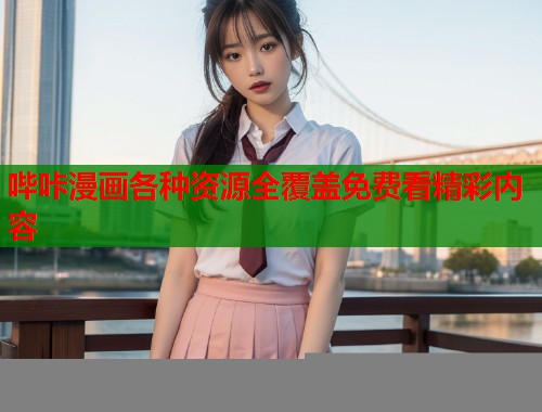 哔咔漫画各种资源全覆盖免费看精彩内容
