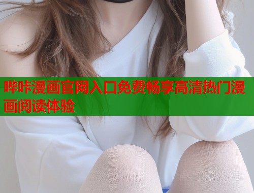哔咔漫画官网入口免费畅享高清热门漫画阅读体验