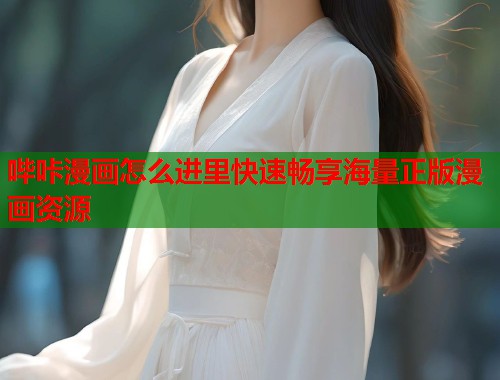哔咔漫画怎么进里快速畅享海量正版漫画资源