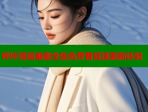 哔咔漫画番剧全集免费看高速更新体验
