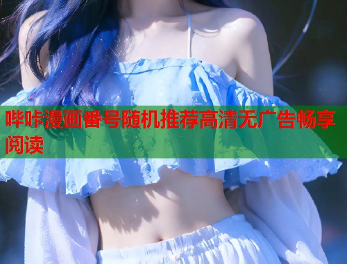 哔咔漫画番号随机推荐高清无广告畅享阅读