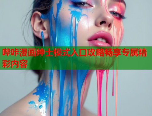 哔咔漫画绅士模式入口攻略畅享专属精彩内容