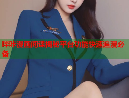 哔咔漫画间谍揭秘平台功能快速追漫必备
