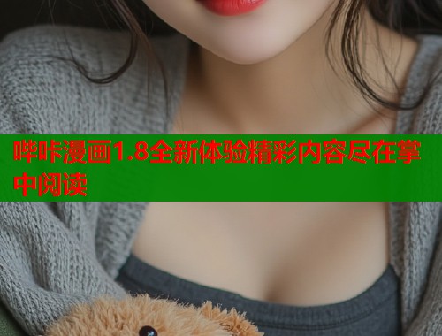 哔咔漫画1.8全新体验精彩内容尽在掌中阅读