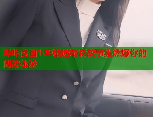 哔咔漫画100精选精彩故事集燃爆你的阅读体验