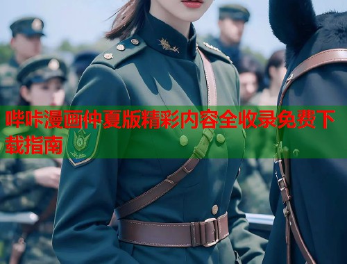 哔咔漫画仲夏版精彩内容全收录免费下载指南